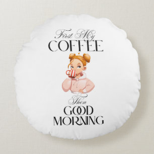 First My Coffee Then Good Morning Round Pillow