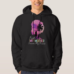First My Mother Forever My Friend My Moms My Best Hoodie