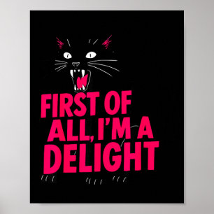 First Of All Angry Black Cat Im A Delight Funny Ca Poster