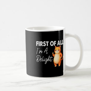 First Of All I39m A Delight Sarcastic Angry Cat Lo Coffee Mug