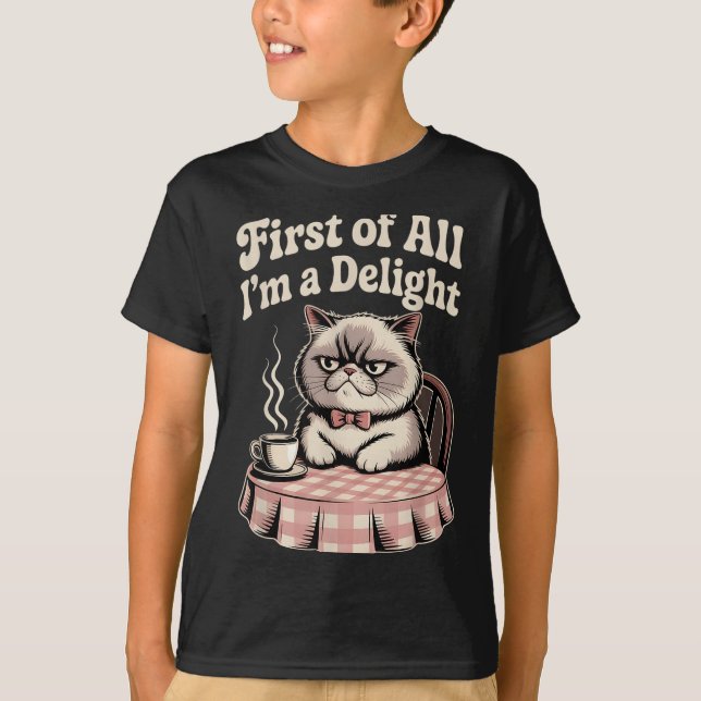 First Of All I’m A Delight Sarcastic Angry Cat Cof T-Shirt (Front)