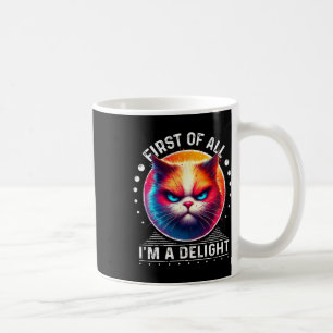 First Of All Im A Delight Cat Angry Cat 1 Coffee Mug