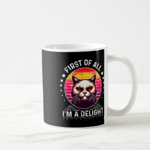 First Of All Im A Delight Cat Angry Cat Coffee Mug