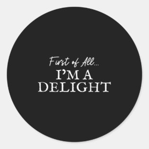 First Of All I'm A Delight Funny Quote Joke Classic Round Sticker