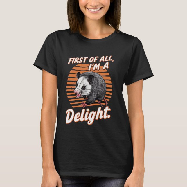 First Of All I'm A Delight Funny Sarcastic Angry O T-Shirt (Front)