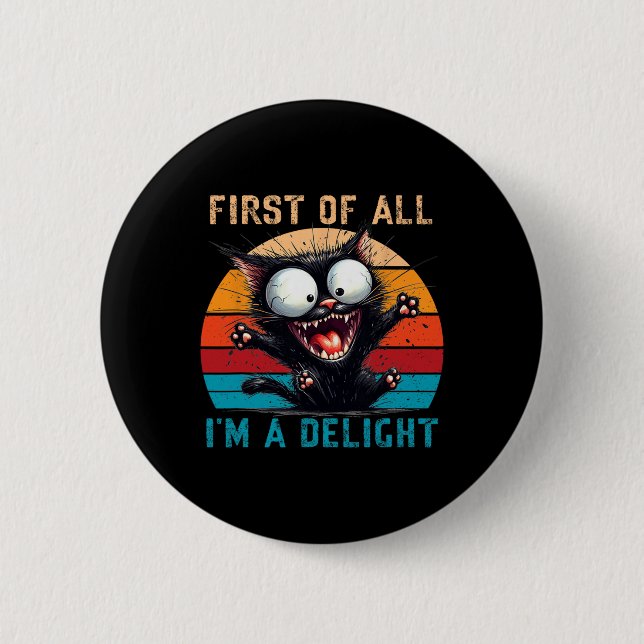First Of All I'm A Delight Funny Sarcastic Cat Men 2 Inch Round Button (Front)