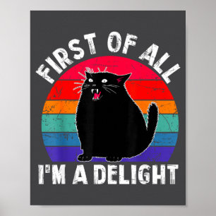 First Of All I'm A Delight Roaring Black Cat Funny Poster