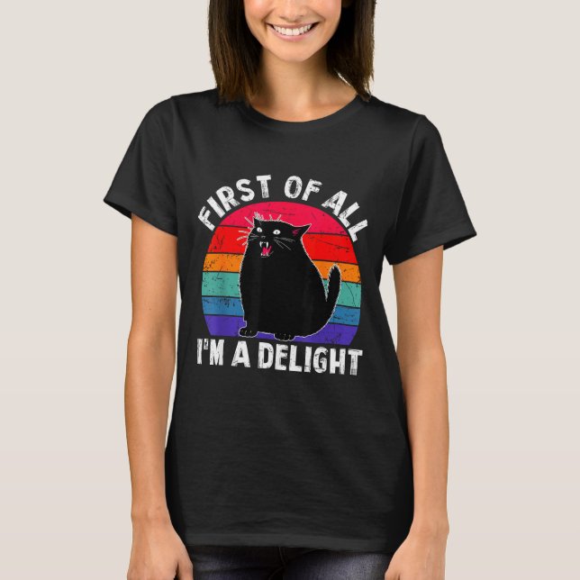 First Of All I'm A Delight Roaring Black Cat Funny T-Shirt (Front)