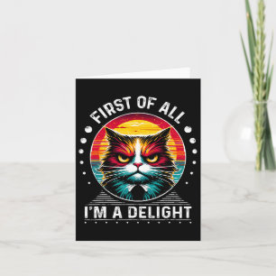 First Of All Im A Delight Sarcastic Angry Cat Card