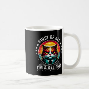First Of All Im A Delight Sarcastic Angry Cat Coffee Mug