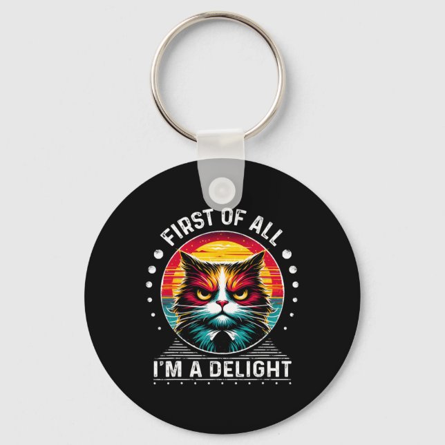 First Of All Im A Delight Sarcastic Angry Cat  Keychain (Front)