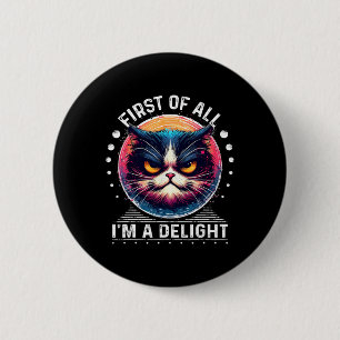 First Of All I'm A Delight Sarcastic Angry Cat Lov 2 Inch Round Button