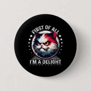 First Of All I'm A Delight Sarcastic Angry Cat Lov 2 Inch Round Button