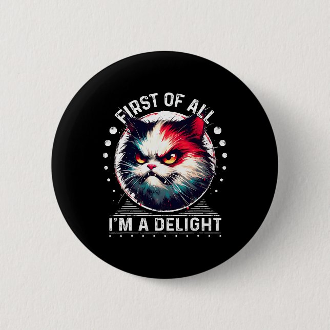 First Of All I'm A Delight Sarcastic Angry Cat Lov 2 Inch Round Button (Front)