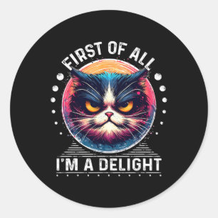 First Of All I'm A Delight Sarcastic Angry Cat Lov Classic Round Sticker