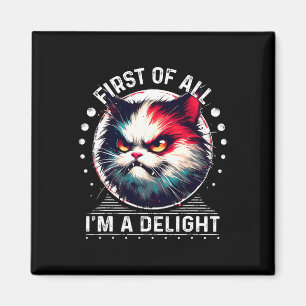 First Of All I'm A Delight Sarcastic Angry Cat Lov Magnet