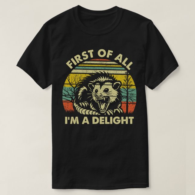 First Of All Im A Delight Sarcastic Angry Opossum  T-Shirt (Design Front)