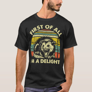 First Of All Im A Delight Sarcastic Angry Opossum  T-Shirt