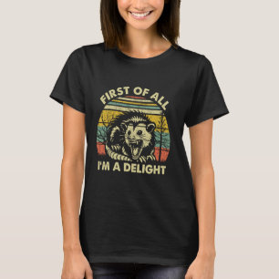 First Of All I'm A Delight Sarcastic Angry Opossum T-Shirt