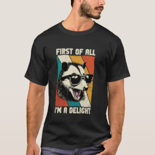 First Of All I'm A Delight Sarcastic Angry Opossum T-Shirt