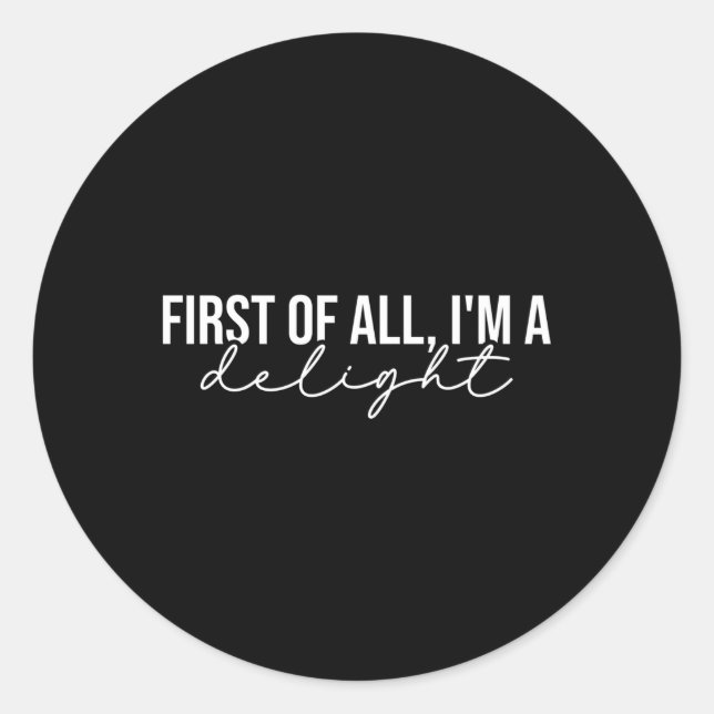 First Of All I'M A Delight Snarky Humour Joke Classic Round Sticker (Front)