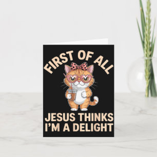 First Of All Jesus Thinks Im A Delight Artwork Card
