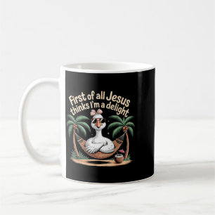 First Of All Jesus Thinks Im A Delight Design 30 Coffee Mug