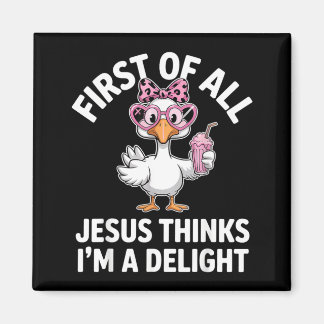 First Of All Jesus Thinks Im A Delight Design 33 Magnet