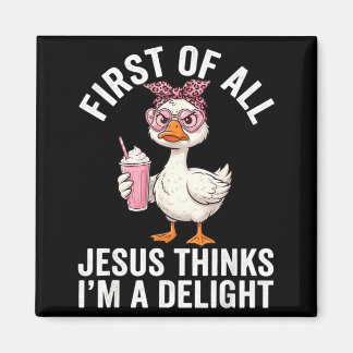 First Of All Jesus Thinks Im A Delight Design 34 Magnet
