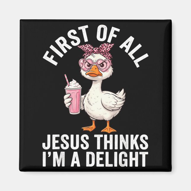First Of All Jesus Thinks Im A Delight Design 34 Magnet (Front)