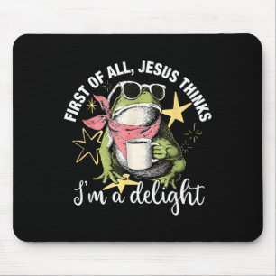 First Of All Jesus Thinks Im A Delight Flog Frog Mouse Pad