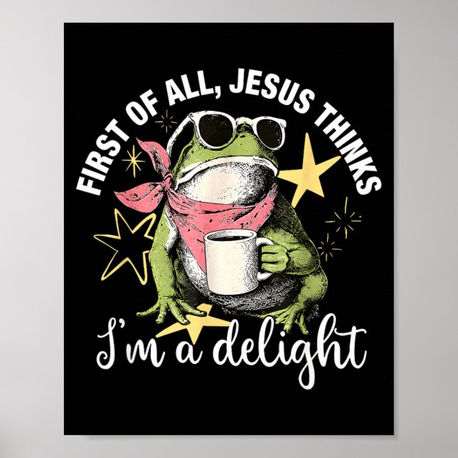 First Of All Jesus Thinks Im A Delight Flog Frog Poster (Front)