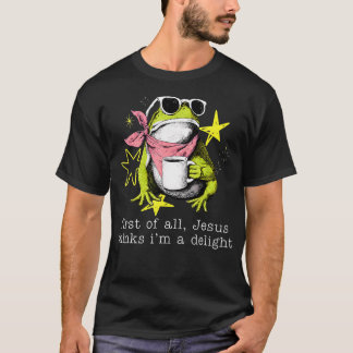 First Of All Jesus Thinks I'M A Delight Frog T-Shirt