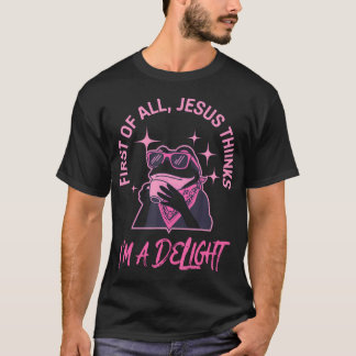 First Of All Jesus Thinks I'M A Delight Frog T-Shirt