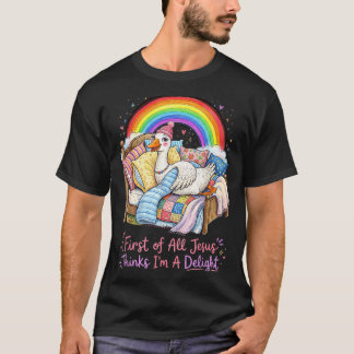First Of All Jesus Thinks Im A Delight Funny Goose T-Shirt