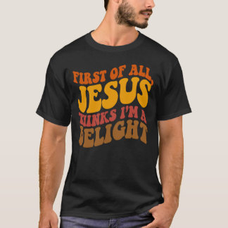 First Of All Jesus Thinks Im A Delight Retro 70s T-Shirt