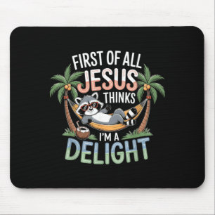 First Of All Jesus Thinks Im A Delight Wall Art Mouse Pad