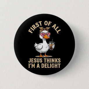 First Of Jesus Thinks A Delight Funny Goose Design 2 Inch Round Button