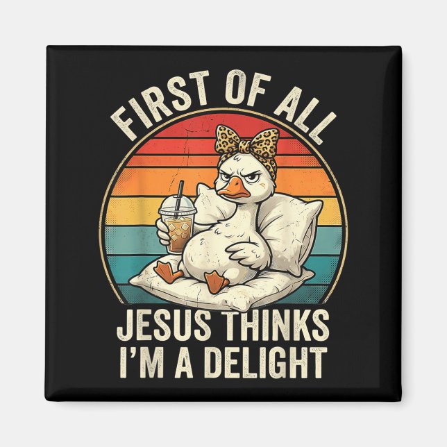 First Of Jesus Thinks A Delight Funny Goose Design Magnet (Front)
