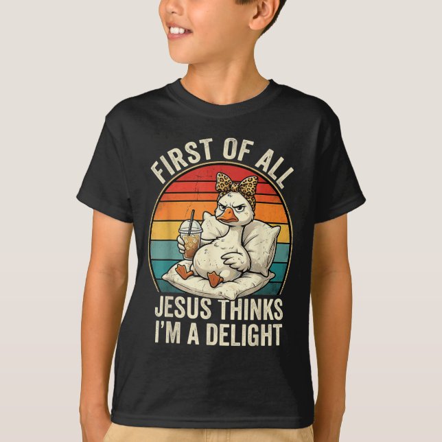 First Of Jesus Thinks A Delight Funny Goose Design T-Shirt (Front)