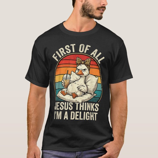 First Of Jesus Thinks A Delight Funny Goose Design T-Shirt (Front)