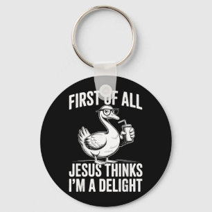 First Of Jesus Thinks A Delight Funny Goose Keychain