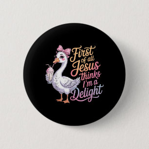 First Of Jesus Thinks A Delight Funny Goose Meme 2 Inch Round Button