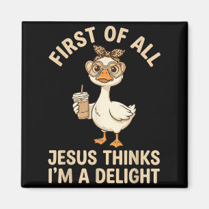 First Of Jesus Thinks A Delight Goose Creative Magnet