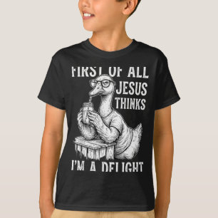 First Of Jesus Thinks A Delight Goose Design 10 T-Shirt