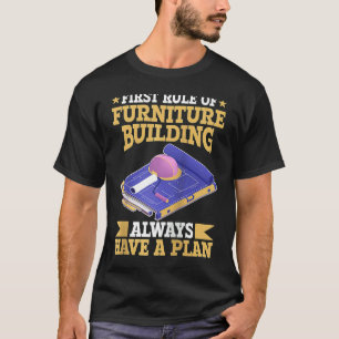 First Rule Of Furniture Building Always Have A Pla T-Shirt