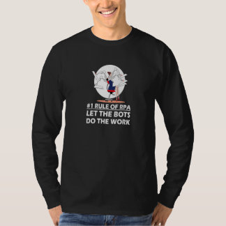 First Rule of RPA Let the Bots do the Work T-Shirt