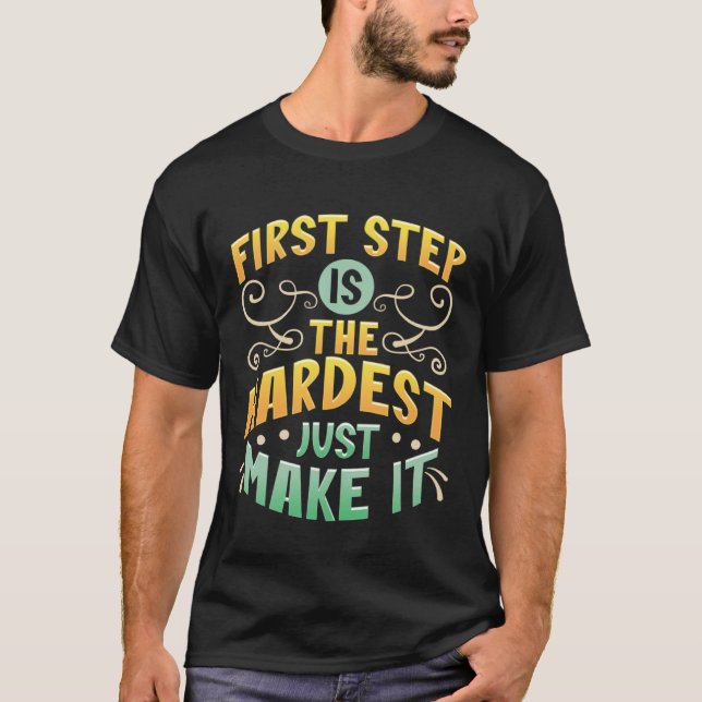 First Step Is The Hardest Just Make It Motivate an T-Shirt (Front)