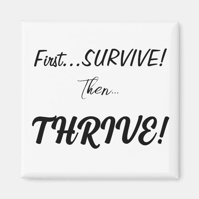 First Survive, Then...Thrive! Magnet (Front)