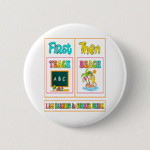 First Teach Then Beach I Am Earning A Summer Break 2 Inch Round Button